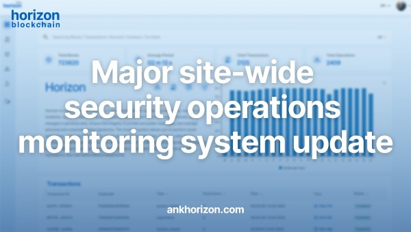 Существенно обновлён интерфейс монитора операций системы безопасности Горизонт.

В мониторе операций включена синхронизация с другими компонентами экосистемы, а также возможность работы со сторонними системами.

Изменения затронули разделы: блоки, транзакции, воркеры, операции. Добавлена телеметрия и аналитика работы сети.

В настоящий момент работы продолжаются, чтобы в скором времени можно было использовать поисковый модуль по всей публичной сети и специальные настройки.

Монитор операций доступен по ссылке: http://ankhorizon.com